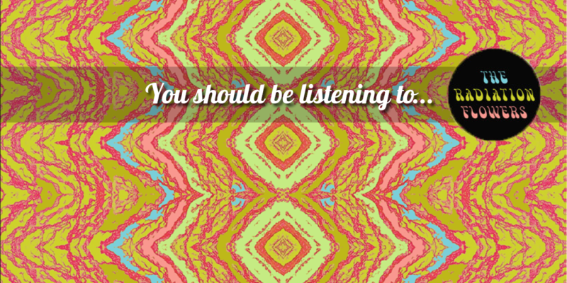 You should be listening to The Radiation Flowers